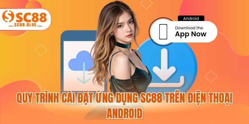 Quy trình cài đặt ứng dụng SC88 trên điện thoại Android
